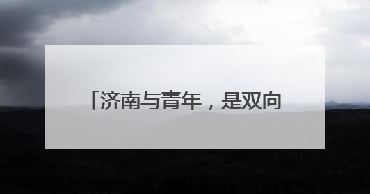 济南与青年，是双向的奔赴与深度的共鸣