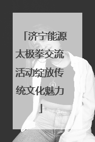 济宁能源太极拳交流活动绽放传统文化魅力