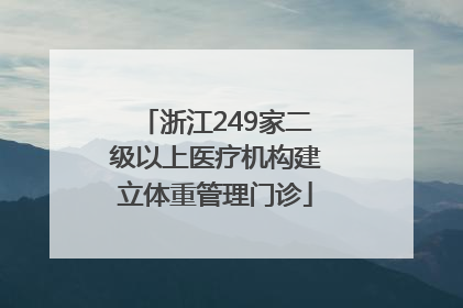 浙江249家二级以上医疗机构建立体重管理门诊