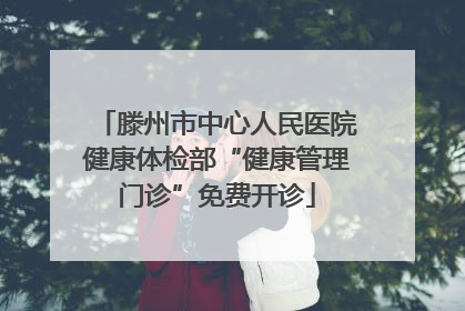 滕州市中心人民医院健康体检部“健康管理门诊”免费开诊