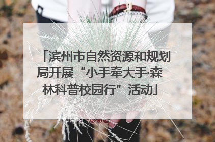 滨州市自然资源和规划局开展“小手牵大手·森林科普校园行”活动