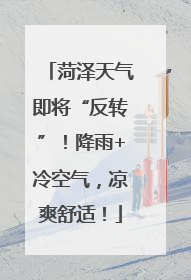 菏泽天气即将“反转”！降雨+冷空气，凉爽舒适！
