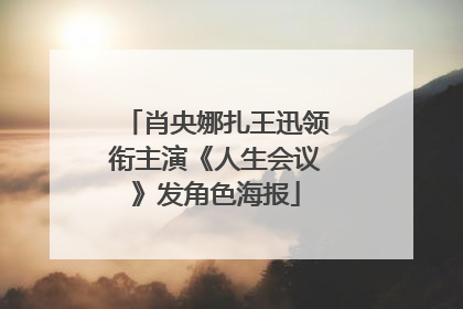 肖央娜扎王迅领衔主演《人生会议》发角色海报