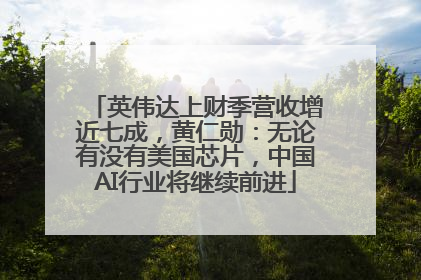 英伟达上财季营收增近七成，黄仁勋：无论有没有美国芯片，中国AI行业将继续前进