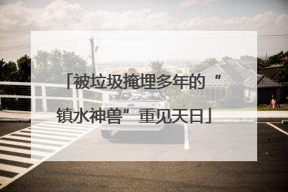 被垃圾掩埋多年的“镇水神兽”重见天日