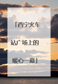 西宁火车站广场上的暖心一幕