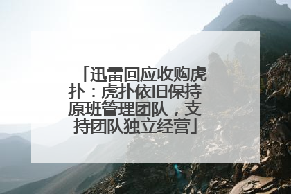 迅雷回应收购虎扑：虎扑依旧保持原班管理团队，支持团队独立经营