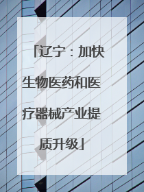 辽宁：加快生物医药和医疗器械产业提质升级