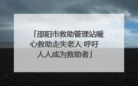 邵阳市救助管理站暖心救助走失老人 呼吁人人成为救助者