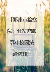 邓州市检察院：阳光护航 筑牢校园法治防线