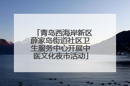 青岛西海岸新区薛家岛街道社区卫生服务中心开展中医文化夜市活动