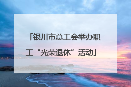 银川市总工会举办职工“光荣退休”活动