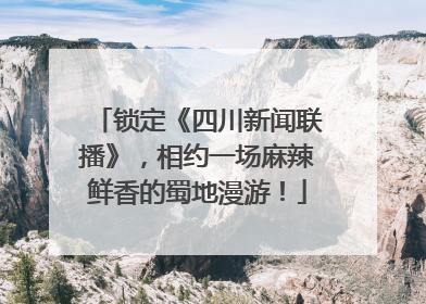锁定《四川新闻联播》，相约一场麻辣鲜香的蜀地漫游！
