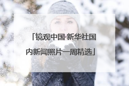 镜观中国·新华社国内新闻照片一周精选