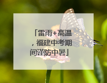 雷雨+高温，福建中考期间谨防中暑