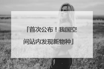 首次公布！我国空间站内发现新物种