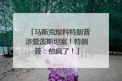 马斯克爆料特朗普涉爱泼斯坦案！特朗普：他疯了！