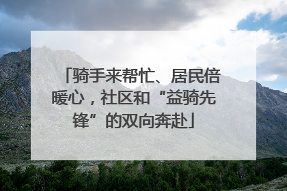 骑手来帮忙、居民倍暖心，社区和“益骑先锋”的双向奔赴
