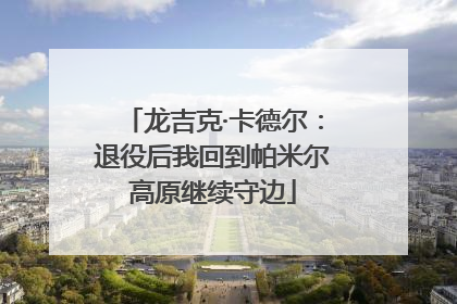 龙吉克·卡德尔：退役后我回到帕米尔高原继续守边