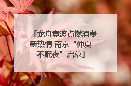 龙舟竞渡点燃消费新热情 南京“仲夏不眠夜”启幕