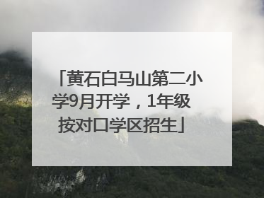 黄石白马山第二小学9月开学，1年级按对口学区招生
