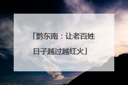 黔东南：让老百姓日子越过越红火