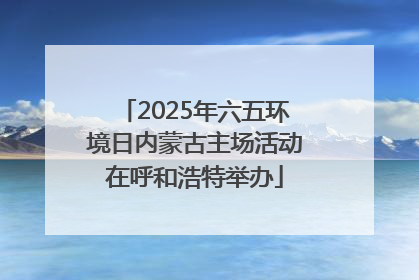 2025年六五环境日内蒙古主场活动在呼和浩特举办