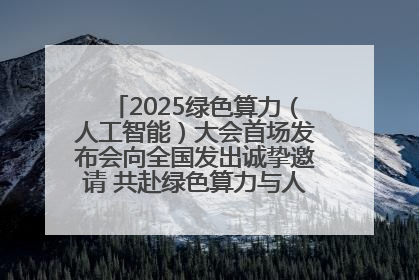 2025绿色算力（人工智能）大会首场发布会向全国发出诚挚邀请 共赴绿色算力与人工智能融合之约