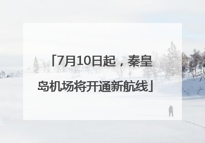 7月10日起，秦皇岛机场将开通新航线