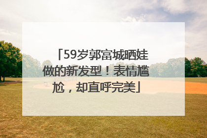 59岁郭富城晒娃做的新发型！表情尴尬，却直呼完美