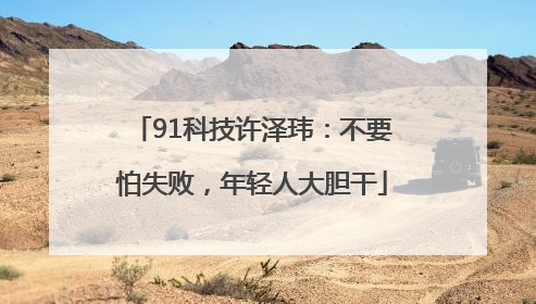 91科技许泽玮：不要怕失败，年轻人大胆干