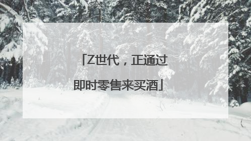 Z世代，正通过即时零售来买酒